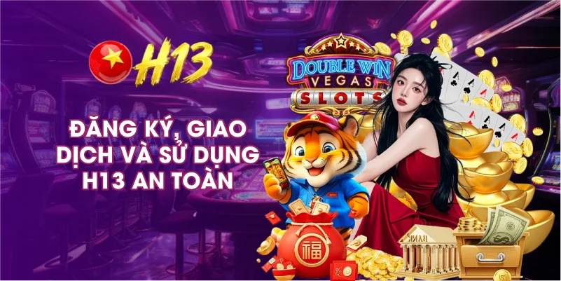 Đăng Ký, Giao Dịch Và Sử Dụng H13 An Toàn