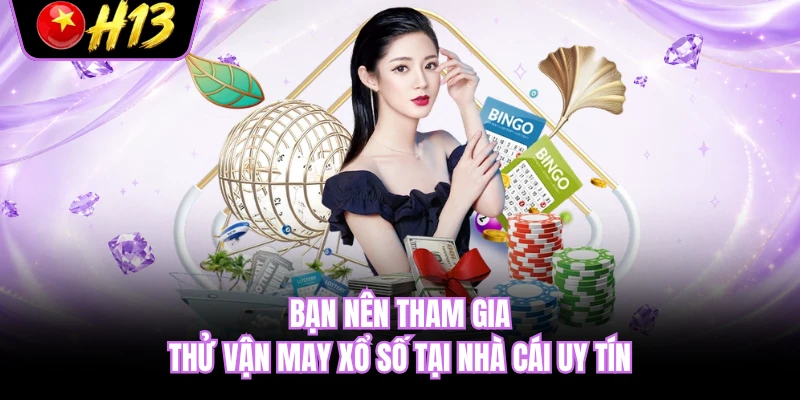 Bạn nên tham gia thử vận may xổ số tại nhà cái uy tín