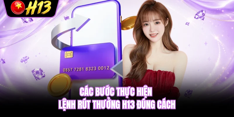 Các bước thực hiện lệnh rút thưởng H13 đúng cách