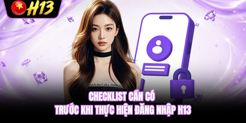 Checklist cần có trước khi thực hiện đăng nhập H13