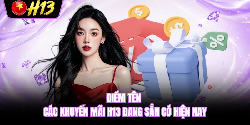 Điểm tên các khuyến mãi H13 đang sẵn có hiện nay