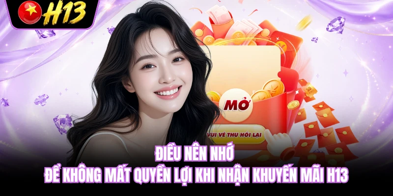 Điều nên nhớ để không mất quyền lợi khi nhận khuyến mãi H13