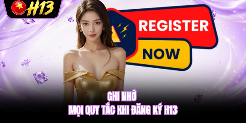 Ghi nhớ mọi quy tắc khi đăng ký H13