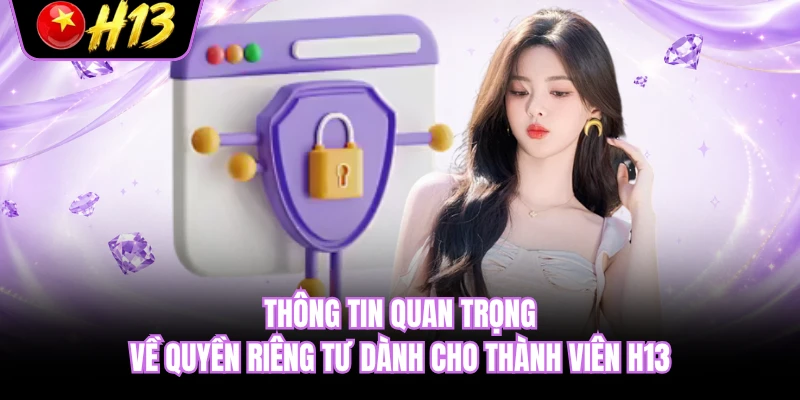 Thông tin quan trọng về quyền riêng tư dành cho thành viên H13